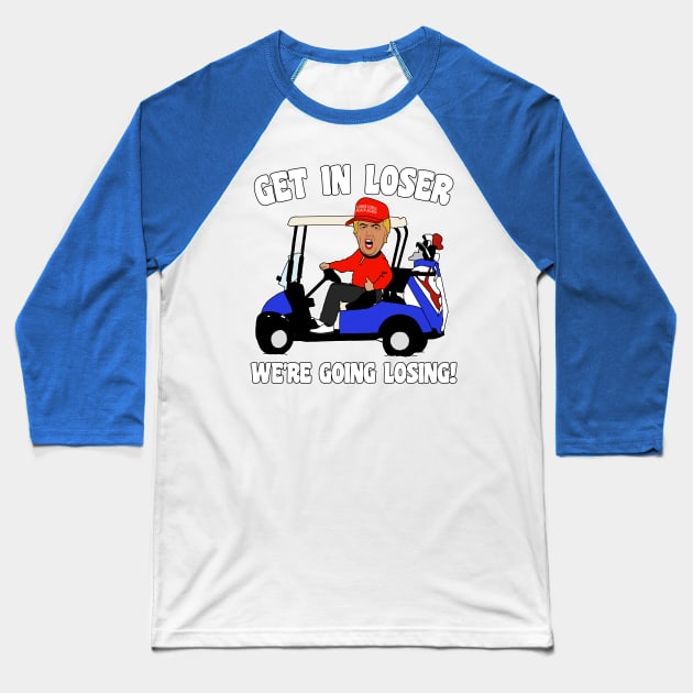 Get in Loser We're Going Losing Anti-Trump Baseball T-Shirt by darklordpug